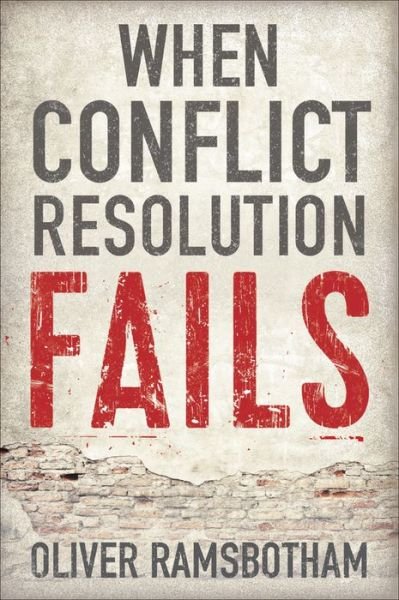 Cover for Ramsbotham, Oliver (University of Bradford) · When Conflict Resolution Fails: An Alternative to Negotiation and Dialogue: Engaging Radical Disagreement in Intractable Conflicts (Hardcover Book) (2016)