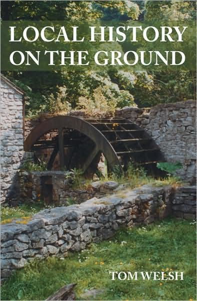 Local History on the Ground - Tom Welsh - Books - The History Press Ltd - 9780752447988 - March 10, 2009