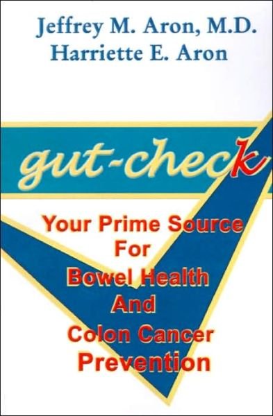 Gut-check: Your Prime Source for Bowel Health and Colon Cancer Prevention - Harriette E. Aron - Böcker - 1st Book Library - 9780759604988 - 1 augusti 2001