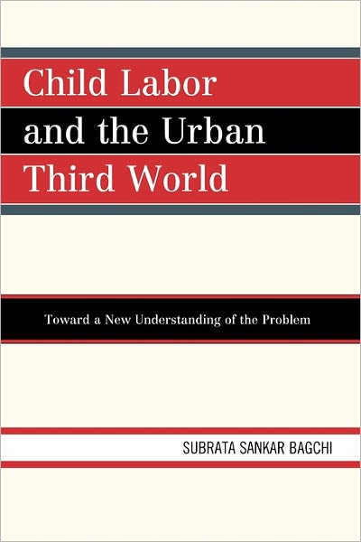 Cover for Subrata Sankar Bagchi · Child Labor and the Urban Third World: Toward a New Understanding of the Problem (Paperback Book) (2010)