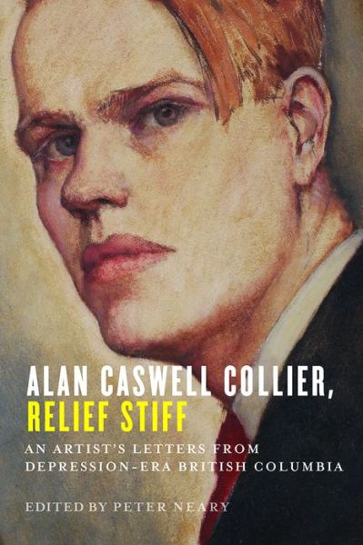 Cover for Peter Neary · Alan Caswell Collier, Relief Stiff: An Artist's Letters from Depression-Era British Columbia (Hardcover Book) (2018)