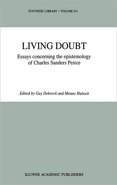 Living Doubt: Essays concerning the epistemology of Charles Sanders Peirce - Synthese Library - Menno Hulswit - Books - Springer - 9780792328988 - July 31, 1994