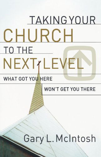 Cover for Gary L. Mcintosh · Taking Your Church to the Next Level – What Got You Here Won`t Get You There (Paperback Book) (2009)