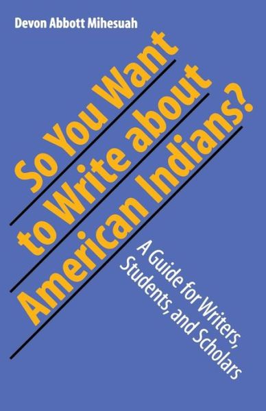 Cover for Devon A. Mihesuah · So You Want to Write About American Indians?: A Guide for Writers, Students, and Scholars (Paperback Book) (2005)