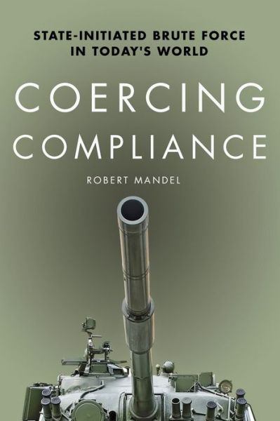 Cover for Robert Mandel · Coercing Compliance: State-Initiated Brute Force in Today's World (Paperback Book) (2015)