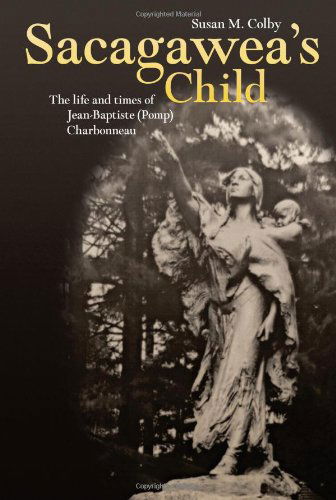 Cover for Susan M. Colby · Sacagawea's Child: The Life and Times of Jean-Baptiste (Pomp) Charbonneau (Paperback Book) (2005)