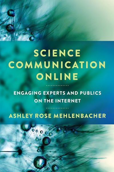 Cover for Ashley Rose Mehlenbacher · Science Communication Online: Engaging Experts and Publics on the Internet (Gebundenes Buch) (2019)