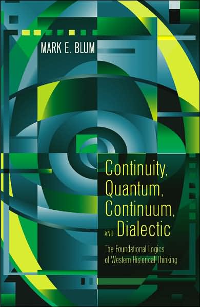 Cover for Mark E. Blum · Continuity, Quantum, Continuum, and Dialectic: The Foundational Logics of Western Historical Thinking (Gebundenes Buch) (2006)