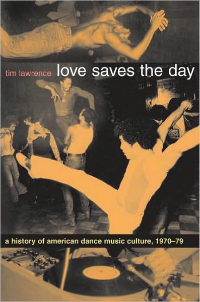 Cover for Tim Lawrence · Love Saves the Day: A History of American Dance Music Culture, 1970-1979 (Paperback Book) (2004)