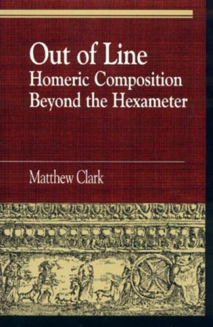 Cover for Matthew Clark · Out of Line: Homeric Composition Beyond the Hexameter - Greek Studies: Interdisciplinary Approaches (Paperback Book) (1997)