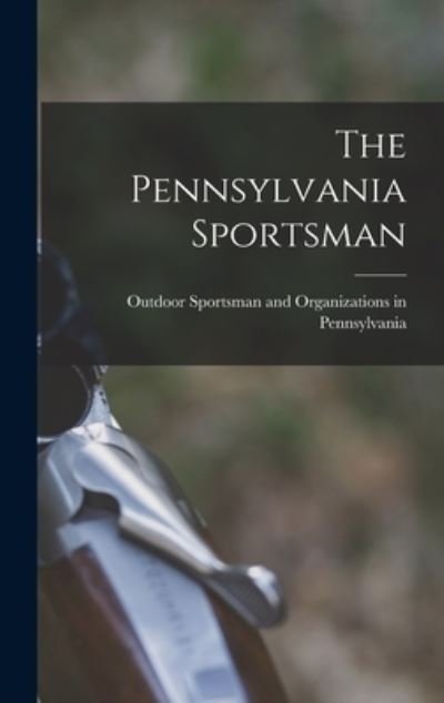 Cover for Outdoor Sportsman and Organizations I · The Pennsylvania Sportsman (Hardcover bog) (2021)