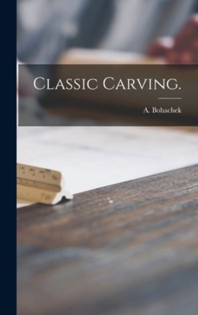 Cover for A Bohachek · Classic Carving. (Hardcover Book) (2021)