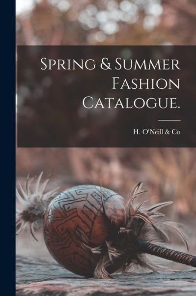 Cover for N y ) H O'Neill &amp; Co (New York · Spring &amp; Summer Fashion Catalogue. (Paperback Book) (2021)