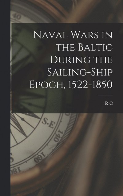 Cover for R C B 1883 Anderson · Naval Wars in the Baltic During the Sailing-ship Epoch, 1522-1850 (Hardcover Book) (2022)