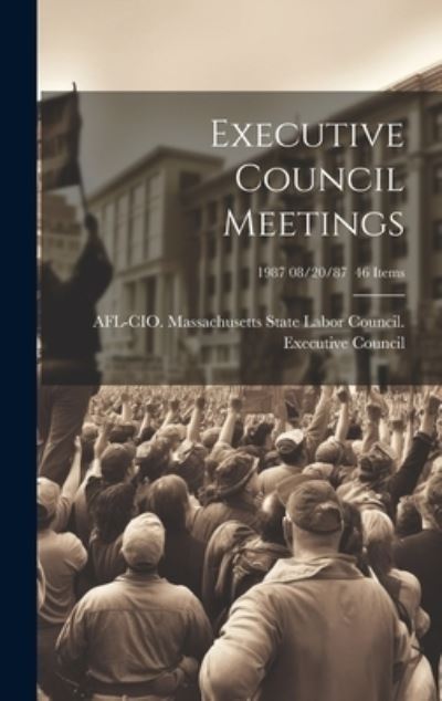 Cover for Afl-Cio Massachusetts State Labor Co · Executive Council Meetings; 1987 08/20/87 46 Items (Book) (2023)