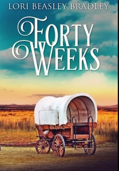 Cover for Lori Beasley Bradley · Forty Weeks (Hardcover Book) (2021)