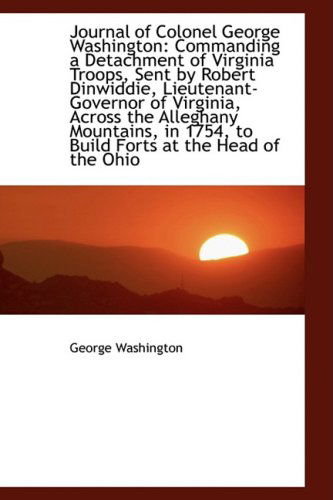 Cover for George Washington · Journal of Colonel George Washington: Commanding a Detachment of Virginia Troops, Sent by Robert Din (Hardcover Book) (2009)