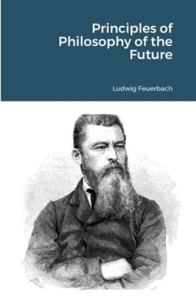 Principles of Philosophy of the Future - Ludwig Feuerbach - Książki - Lulu.com - 9781105525988 - 12 lipca 2021