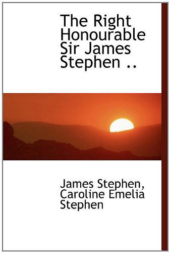 Cover for James Stephen · The Right Honourable Sir James Stephen .. (Hardcover Book) (2009)