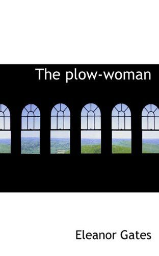 The Plow-woman - Eleanor Gates - Books - BiblioLife - 9781117207988 - November 18, 2009