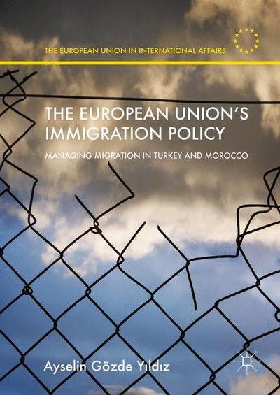 Cover for Ayselin Goezde Yildiz · The European Union's Immigration Policy: Managing Migration in Turkey and Morocco - The European Union in International Affairs (Hardcover Book) [1st ed. 2016 edition] (2016)