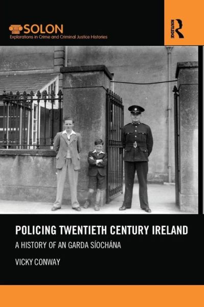 Cover for Conway, Vicky (Queens University, Belfast) · Policing Twentieth Century Ireland: A History of An Garda Siochana - Routledge SOLON Explorations in Crime and Criminal Justice Histories (Paperback Book) (2015)