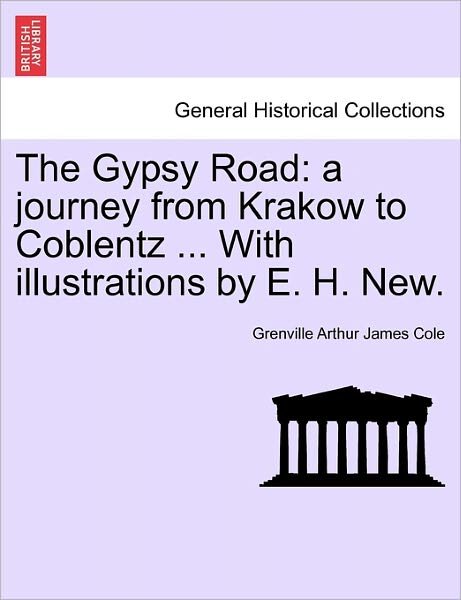 Cover for Grenville Arthur James Cole · The Gypsy Road: a Journey from Krakow to Coblentz ... with Illustrations by E. H. New. (Taschenbuch) (2011)