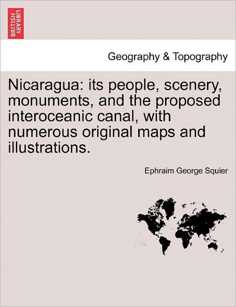 Cover for Ephraim George Squier · Nicaragua: Its People, Scenery, Monuments, and the Proposed Interoceanic Canal, with Numerous Original Maps and Illustrations. (Paperback Book) (2011)