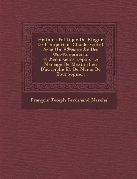 Cover for Francois Joseph Ferdinand Marchal · Histoire Politique Du Rlegne De L'empereur Charles-quint Avec Un R Esum E Des Ev Enements Pr Ecurseurs Depuis Le Mariage De Maximilien D'autriche et D (Paperback Book) (2012)