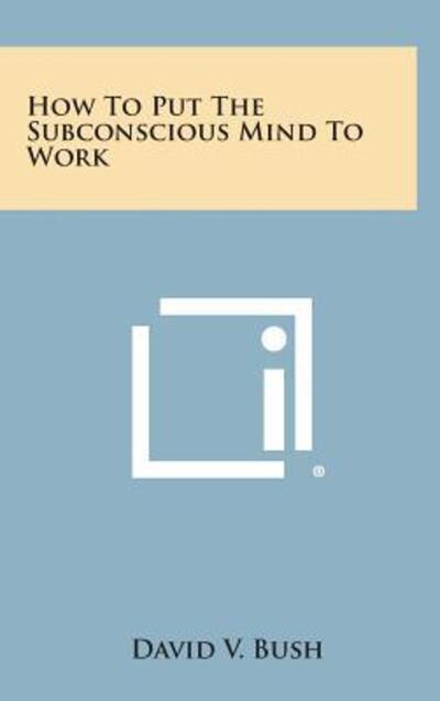Cover for David V Bush · How to Put the Subconscious Mind to Work (Hardcover Book) (2013)