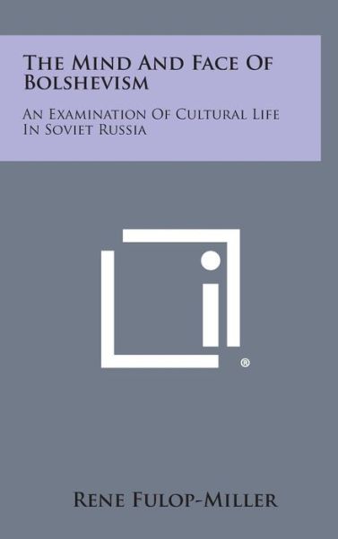 Cover for Rene Fulop-miller · The Mind and Face of Bolshevism: an Examination of Cultural Life in Soviet Russia (Hardcover Book) (2013)