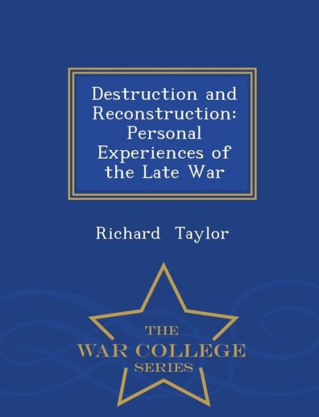 Cover for Richard Taylor · Destruction and Reconstruction: Personal Experiences of the Late War - War College Series (Paperback Book) (2015)