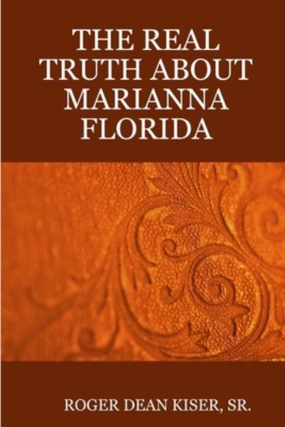 Truth about Marianna Florida - Roger Kiser - Książki - Lulu Press, Inc. - 9781312448988 - 1 maja 2013