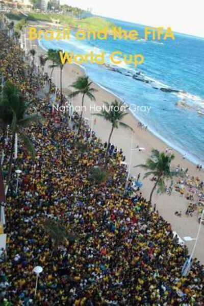 Brazil and The FIFA World Cup. . - Nathan Gray - Books - Lulu.com - 9781329604988 - September 21, 2015