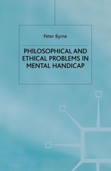 Cover for P. Byrne · Philosophical and Ethical Problems in Mental Handicap (Paperback Book) [1st ed. 2000 edition] (2000)