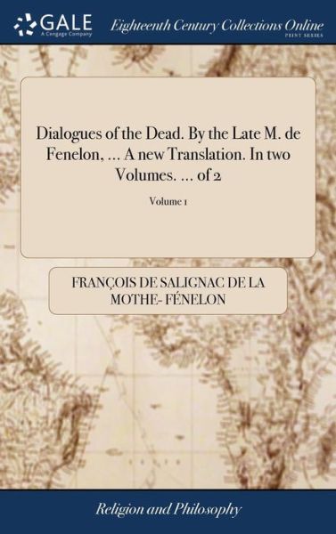 Cover for Francois de Salignac de la Mo Fenelon · Dialogues of the Dead. By the Late M. de Fenelon, ... A new Translation. In two Volumes. ... of 2; Volume 1 (Hardcover Book) (2018)