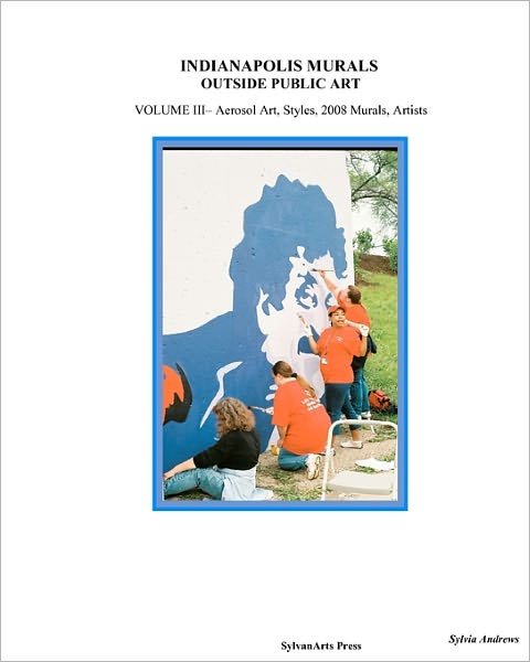 Sylvia Andrews · Indianapolis Murals, Outside Public Art: Aerosol Art, Styles, 2008 Murals, Artists (Pocketbok) (2008)