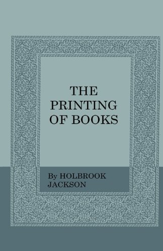 The Printing of Books - Holbrook Jackson - Books - Home Farm Books - 9781444655988 - December 15, 2009