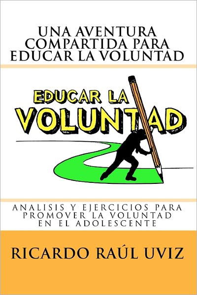 Una Aventura Compartida Para Educar La Voluntad: Análisis Y Ejercicios Para Promover La Voluntad Del Adolescente - Lic. Ricardo Raúl Uviz - Książki - CreateSpace Independent Publishing Platf - 9781452814988 - 14 lipca 2010