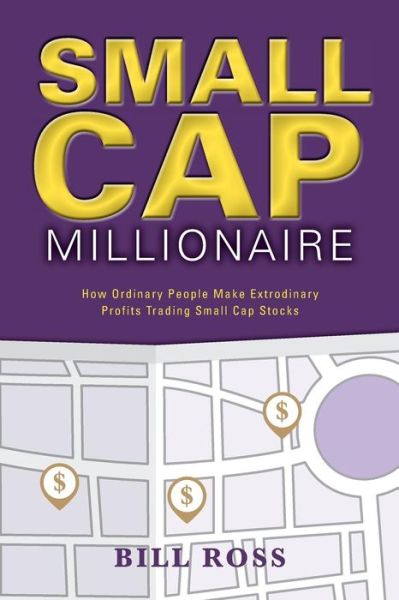 Small Cap Millionaire: How Ordinary People Make Extrodinary Profits Trading Small Cap Stocks - Bill Ross - Books - FriesenPress - 9781460242988 - August 28, 2015