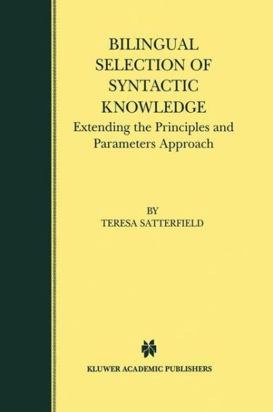 Bilingual Selection of Syntactic Knowledge: Extending the Principles and Parameters Approach - Teresa Satterfield - Books - Springer-Verlag New York Inc. - 9781461373988 - October 29, 2012