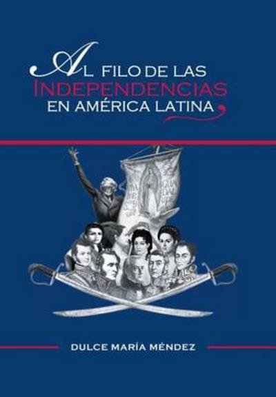Cover for Dulce Maria Mendez · Al Filo De Las Independencias en America Latina (Hardcover bog) (2014)
