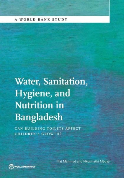 Cover for Iffat Mahmud · Water, sanitation, hygiene, and nutrition in Bangladesh: can building toilets affect children's growth? - World Bank studies (Pocketbok) (2015)