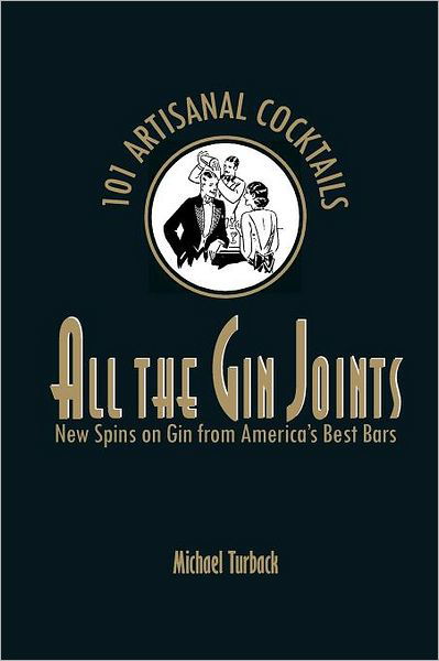 All the Gin Joints: New Spins on Gin from America's Best Bars - Michael Turback - Kirjat - CreateSpace Independent Publishing Platf - 9781466282988 - maanantai 29. elokuuta 2011