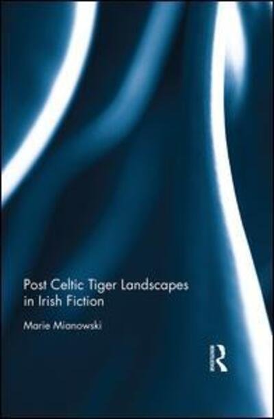 Cover for Marie Mianowski · Post Celtic Tiger Landscapes in Irish Fiction (Hardcover bog) (2016)