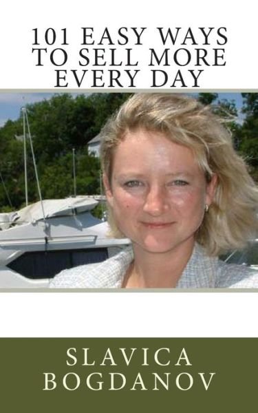 101 Easy Ways to Sell More Every Day - Slavica Bogdanov - Livros - Createspace - 9781478191988 - 5 de julho de 2012