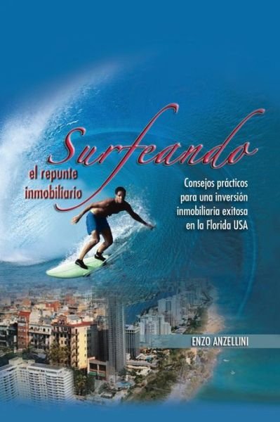 Cover for Enzo Anzellini · Surfeando El Repunte Inmobilario: Consejos Practicos Para Una Promocion Inmobilaria Exitosa en La Florida (Paperback Bog) [Spanish edition] (2013)