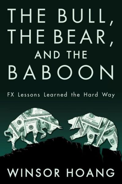 Cover for Winsor Hoang · The Bull, the Bear, and the Baboon: Fx Lessons Learned the Hard Way (Paperback Book) (2013)