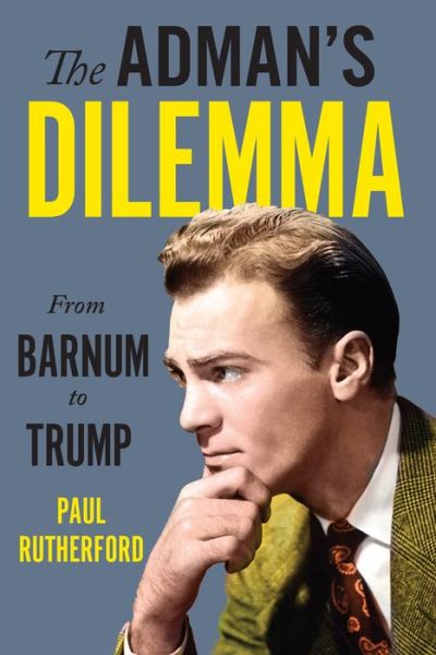 Cover for Paul Rutherford · The Adman's Dilemma: From Barnum to Trump (Paperback Book) (2018)