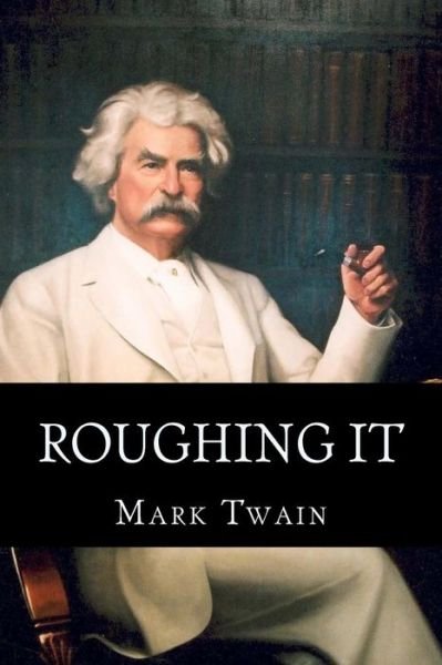 Roughing It - Mark Twain - Livros - CreateSpace Independent Publishing Platf - 9781494241988 - 22 de novembro de 2013